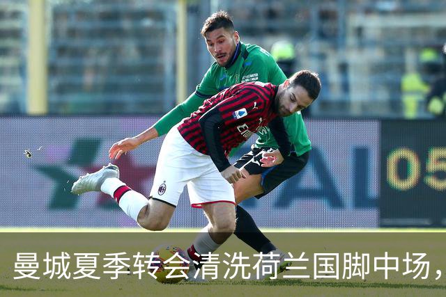 曼城夏季转会清洗荷兰国脚中场，5500万欧元一年未能展现实力
