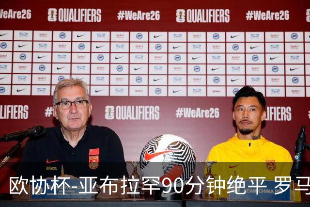 欧协杯-亚布拉罕90分钟绝平 罗马总分2-1涉险晋级