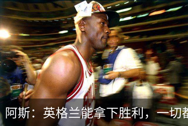 阿斯：英格兰能拿下胜利，一切都源于表现断层领先全队的贝林厄姆