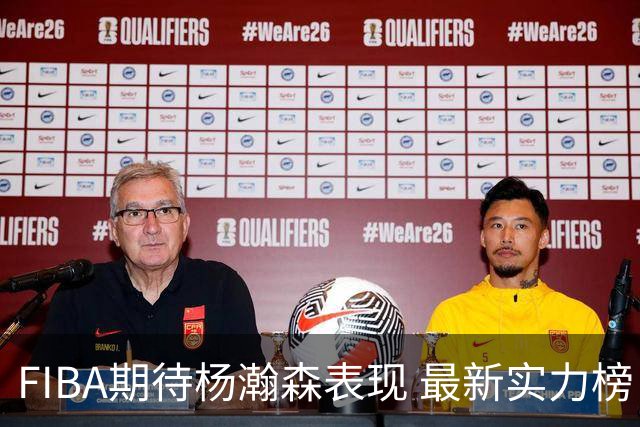 FIBA期待杨瀚森表现 最新实力榜：中国男篮高居第二